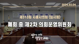 20240304_제313회 시흥시의회(임시회) 폐회 중 제2차 의회운영위원회