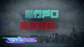 留意今晚《東張西望》 「銀行戶口 話封就封？」