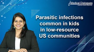 Parasitic infections common in kids in low resource US communities