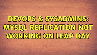 DevOps & SysAdmins: MySQL replication not working on leap day (2 Solutions!!)