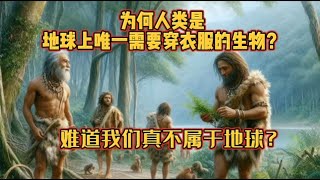 为何人类是地球上唯一需要穿衣服的生物？难道我们真的不属于地球？