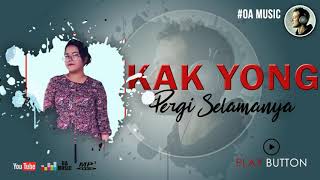 KAK YONG - Pergi Selamanya