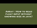 Array : How to read float input without knowing size in java?
