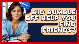 Did Bumble BFF Help You Find Friends? | Social Success Club