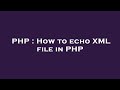 PHP : How to echo XML file in PHP