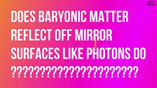 DOES BARYONIC MATTER REFLECT OFF MIRROR SURFACES LIKE PHOTONS