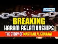 Breaking Haram Relationships | The Story of Marthad Al-Ghanawi