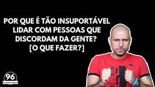 Por que é Tão INSUPORTÁVEL Lidar com Pessoas que DISCORDAM da Gente? [O que Fazer?] | 96