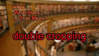 What does double cropping mean?