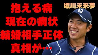 堀川未来夢が「病気になってよかった」と言い放った理由…結婚相手候補の女性の正体に言葉を失う…「ゴルフ」で活躍する選手の家族の正体に驚きを隠せない…