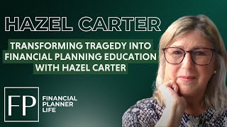 Transforming Tragedy into Financial Planning Education with Hazel Carter