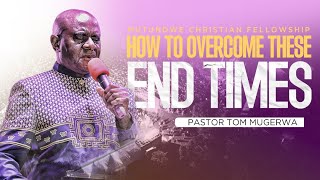 TOPIC: HOW TO OVERCOME THESE END TIMES | PS.TOM B. MUGERWA