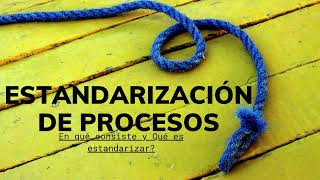 Qué es Estandarización de Procesos?