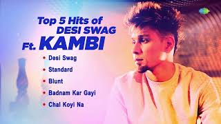 Top 5 Hits of Desi Swag ft. Kambi | Desi Swag | Chal koi na | Blunt | Standard | Kambi Rajpuria