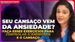 CANSAÇO PODE SER CAUSADO PELA ANSIEDADE? | EXERCÍCIO PARA REDUZIR O CANSAÇO | Dra Anna Luyza Aguiar