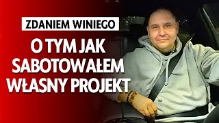 HISTORIA, KTÓREJ NIE ZNACIE, O  TYM JAK SABOTOWAŁEM WŁASNY PROJEKT | ZDANIEM WINIEGO #40