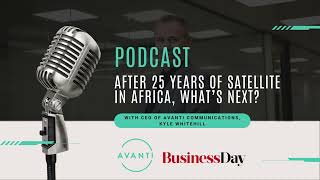 Business Day Podcast with Kyle Whitehill: After 25 Years of Satellite in Africa, What’s Next?