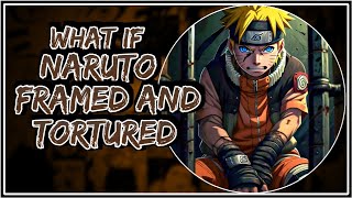 What If Naruto Framed And Tortured  ||