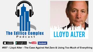 Lloyd Alter: The Case Against Net Zero & Using Too Much of Everything - Edifice Complex Podcast 007