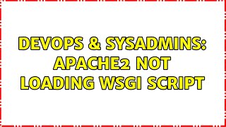 DevOps & SysAdmins: Apache2 not loading wsgi script (2 Solutions!!)