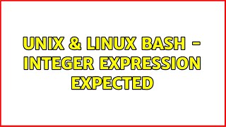 Unix & Linux: Bash - Integer expression expected (2 Solutions!!)
