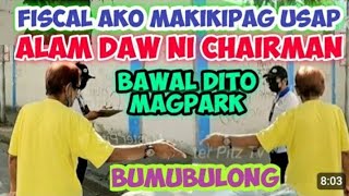 BUMUBULONG FISCAL MAKIKIPAG USAP!!! ALAM DAW NI CHAIRMAN!!! BAWAL MAGPARK DITO!!! MTPB