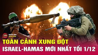 Toàn cảnh xung đột Israel  Hamas tối 1/12: Israel nêu lý do nối lại giao tranh với Hamas | THVN