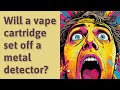 Will a vape cartridge set off a metal detector?