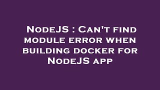 NodeJS : Can't find module error when building docker for NodeJS app
