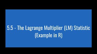 5.5 - The Lagrange Multiplier (LM) Statistic (Example in R)