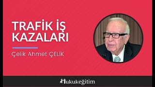 Trafik İş Kazaları - Çelik Ahmet Çelik