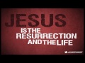 Jesus is the Resurrection and the Life