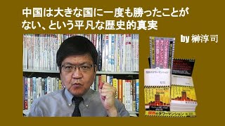 中国は大きな国に一度も勝ったことがない、という平凡な歴史的真実　by 榊淳司