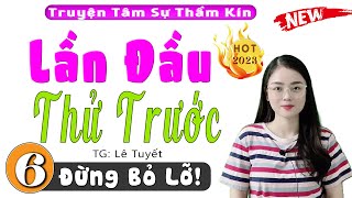 [Tập 6] Lần Đầu Thử Trước - Truyện Tâm Sự Thầm Kín | Kể Chuyện Đêm Khuya Việt Nam #mcthuhue diễn đọc