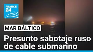 Presunto sabotaje ruso de un cable submarino en mar Báltico • FRANCE 24 Español