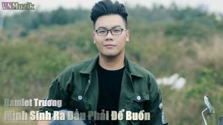 Mình Sinh Ra Đâu Phải Để Buồn - Hamlet Trương [Video Fanmade]