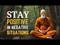 6 WAYS STAY POSITIVE IN  NEGATIVE SITUATIONS | This is Very POWERFUL| Buddhism