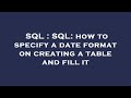 SQL : SQL: how to specify a date format on creating a table and fill it