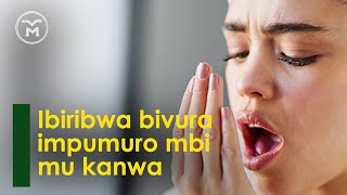 00125: IMPUMURO MBI MU KANWA || IBINTU BITERA IYI NDWARA || IBYO KURYA BIGUFUSHA KUYIRWANYA