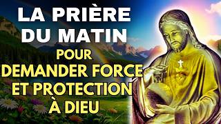 PRIÈRE du MATIN 🌟 Pour Demander Force et Protection à DIEU