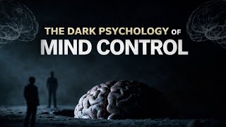 The Dark Psychology of Mind Control (How They Control Your Thoughts Without You Knowing)