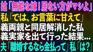 【スカッとする話】義両親と同居解消！姑「無能な嫁！居ない方がマシよ」私「では、お言葉に甘えて」義実家を出て行った結果→夫「離婚するなら損害賠償払って」私「は？」【修羅場】