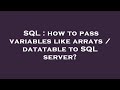 SQL : how to pass variables like arrays / datatable to SQL server?