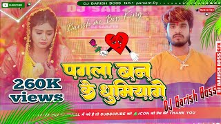 Aashish Yadav Sad Song पगला बन के घूमियोगे DJ remix Pagla Ban Ke Ghumiyoge DJ Barish Boos