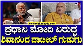 ಪ್ರಧಾನಿ ಮೋದಿ ವಿರುದ್ಧ ಶಿವಾನಂದ ಪಾಟೀಲ್ ಗುಡುಗು..! | Shivanand Patil | TV5 Kannada