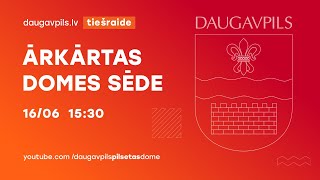 16.06.2022. DAUGAVPILS PILSĒTAS DOMES ĀRKĀRTAS SĒDE