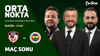 GAZİANTEP FK 1-2 FENERBAHÇE | Orta Nokta - Erkut Öztürk & Elvir Baliç & Tümer Metin
