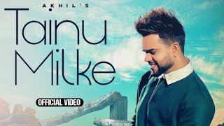 Tainu Milke : Akhil (Official Video) Latest New Punjabi Song 2022 Akhil Tainu Milke Full Song