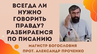 Всегда ли нужно говорить правду? Когда правда спасает, а когда разрушает? Прот. Ал. Проченко