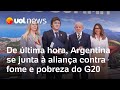 G20: De última hora, Argentina se junta à aliança do Brasil contra fome e pobreza